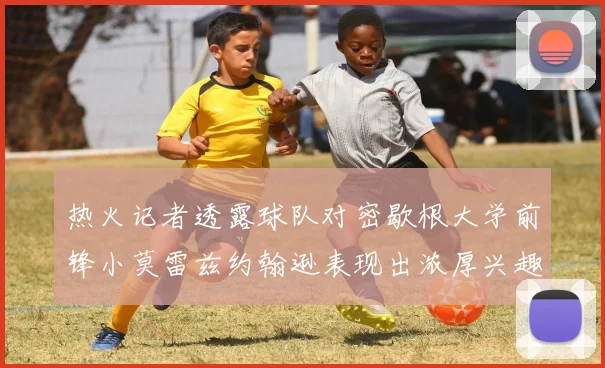 热火记者透露球队对密歇根大学前锋小莫雷兹约翰逊表现出浓厚兴趣